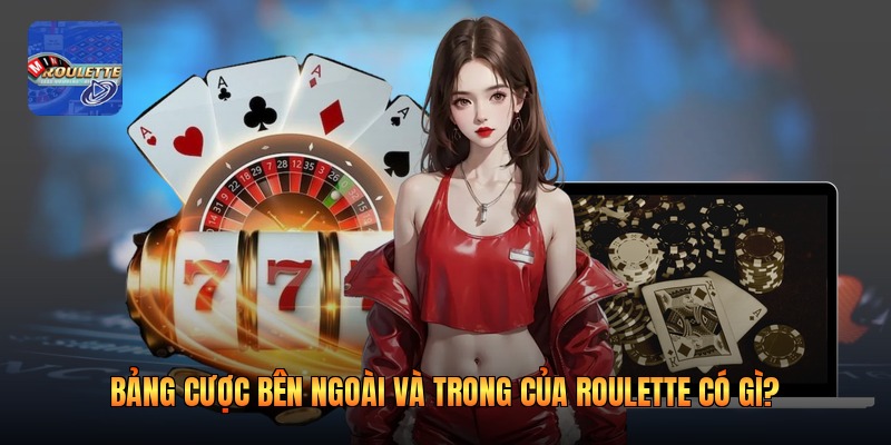 Bảng cược bên ngoài và trong của roulette có gì?