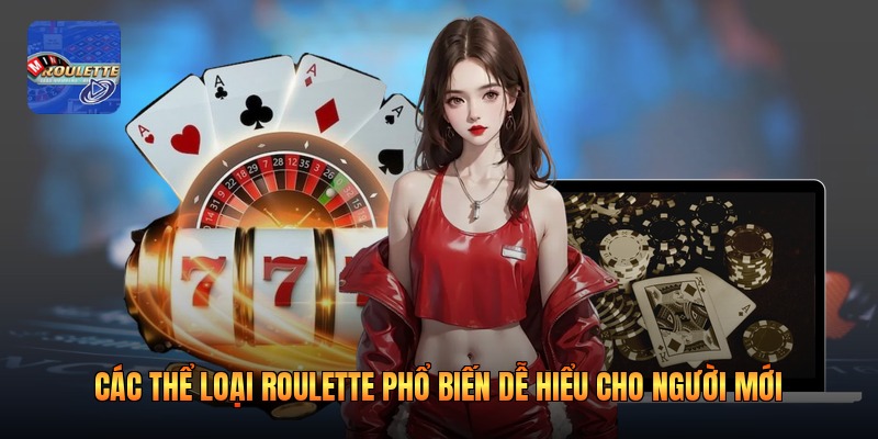 Các thể loại roulette phổ biến giúp người mới nhìn theo hướng gọn