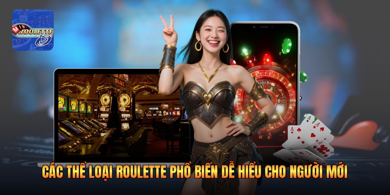 Các Thể Loại Roulette Phổ Biến Dễ Hiểu Cho Người Mới