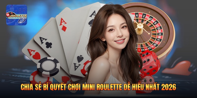 Chia Sẻ Bí Quyết Chơi Mini Roulette Dễ Hiểu Nhất 2026