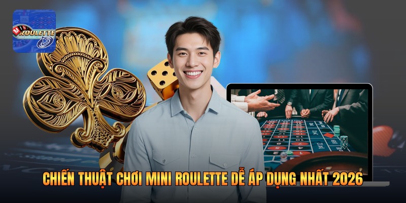Chiến Thuật Chơi Mini Roulette Dễ Áp Dụng Nhất 2026