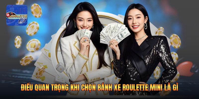 Điều Quan Trọng Khi Chọn Bánh Xe Roulette Mini Là Gì