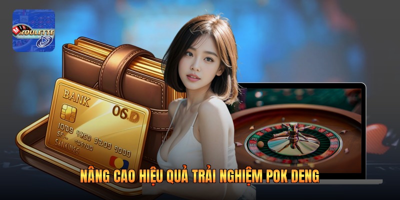 Nâng cao hiệu quả trải nghiệm pok deng