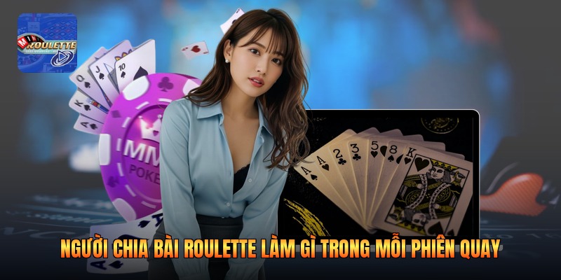 Người Chia Bài Roulette Làm Gì Trong Mỗi Phiên Quay