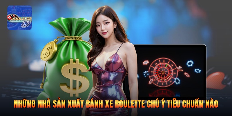 Những nhà sản xuất bánh xe roulette chú ý tiêu chuẩn nào