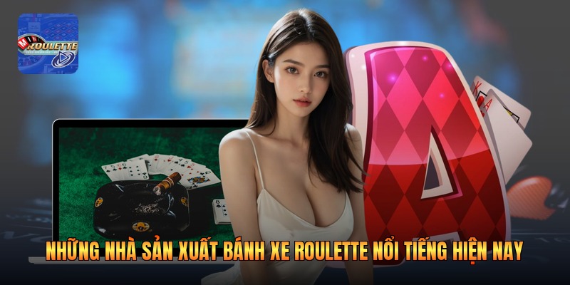 Những Nhà Sản Xuất Bánh Xe Roulette Nổi Tiếng Hiện Nay
