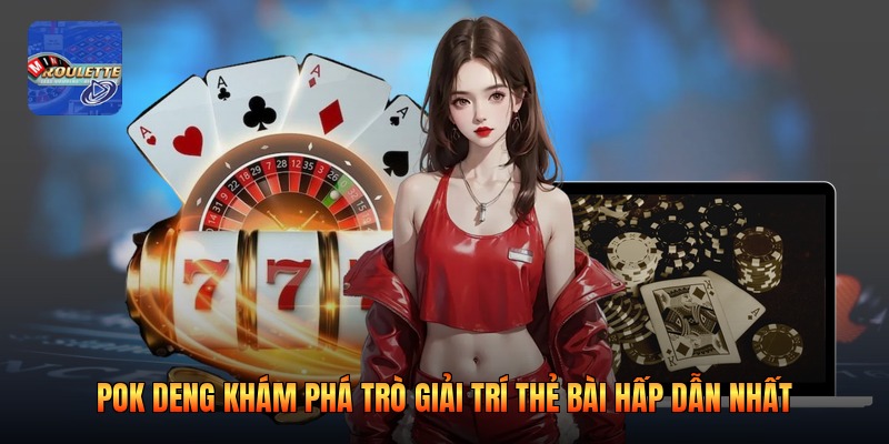 Pok Deng Khám Phá Trò Giải Trí Thẻ Bài Hấp Dẫn Nhất