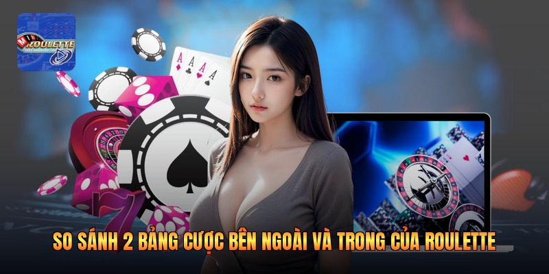 So sánh 2 bảng cược bên ngoài và trong của roulette