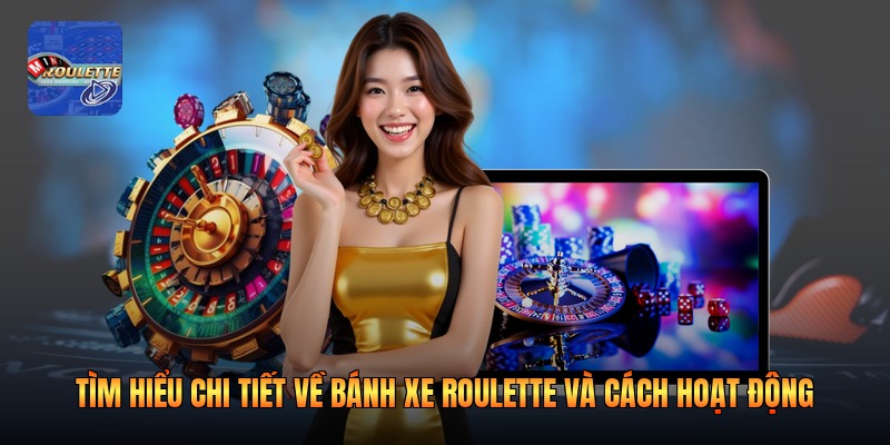 Tìm Hiểu Chi Tiết Về Bánh Xe Roulette Và Cách Hoạt Động
