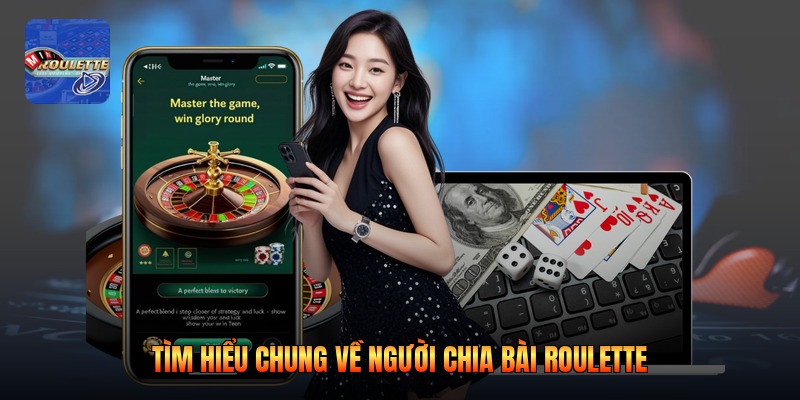Tìm hiểu chung về người chia bài roulette
