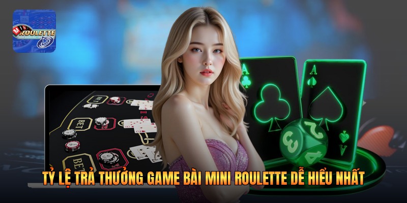 Tỷ Lệ Trả Thưởng Game Bài Mini Roulette Dễ Hiểu Nhất