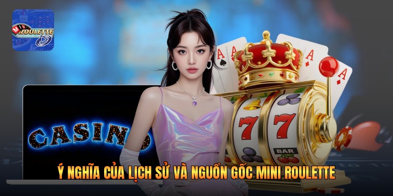 Ý nghĩa của lịch sử và nguồn gốc mini roulette